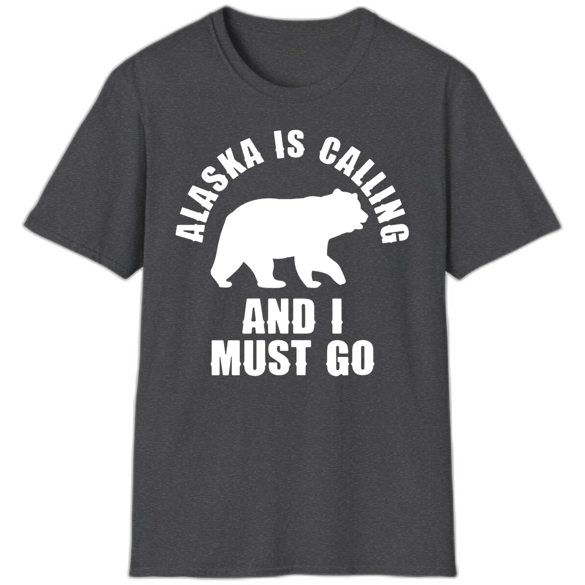 Alaska Is Calling And I Must Go T-Shirt in Dark Heather