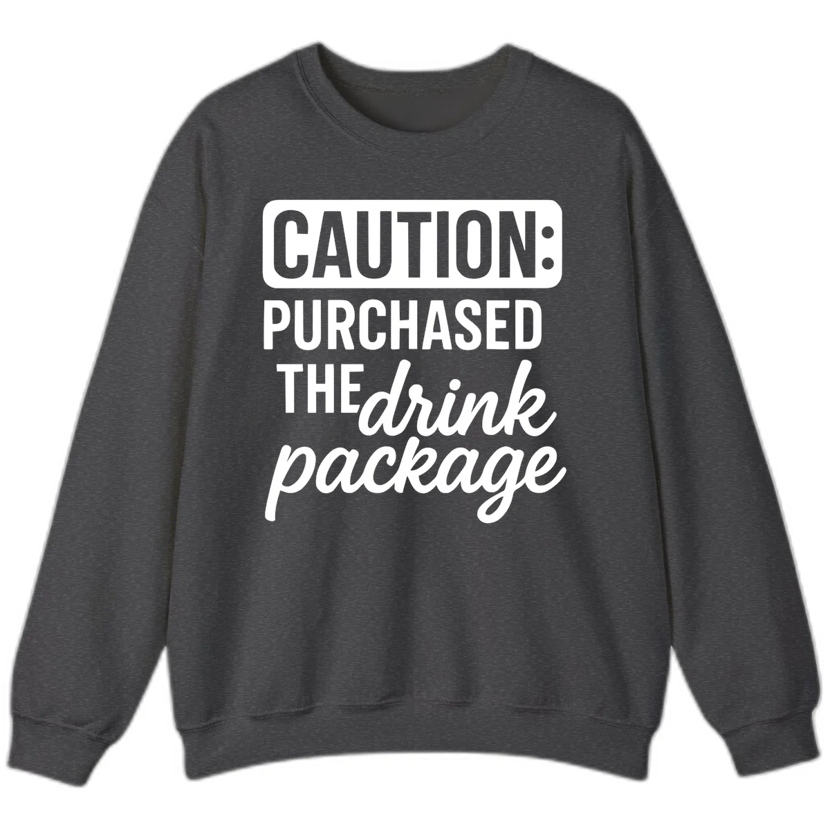 Caution Purchased The Drink Package Sweatshirt in Dark Heather