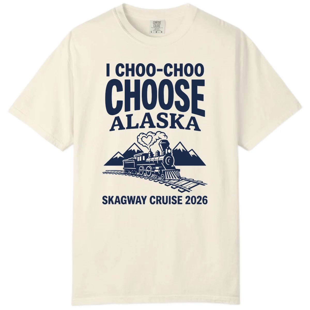 I Choo-Choo Choose Alaska Skagway Cruise Comfort Color in Ivory