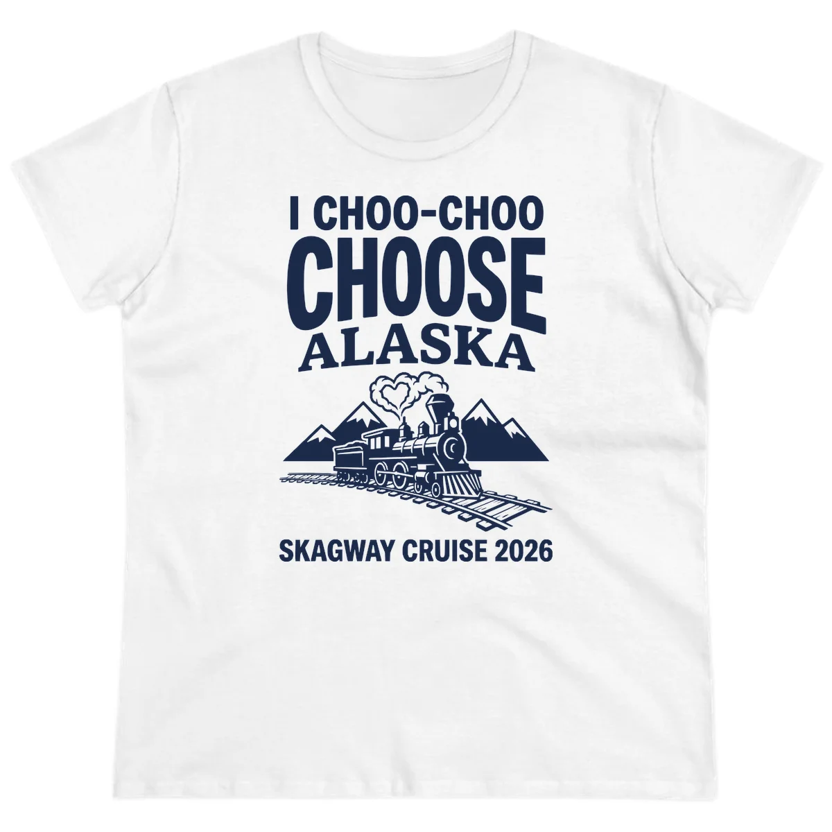 I Choo-Choo Choose Alaska Skagway Cruise Ladies Tee in White