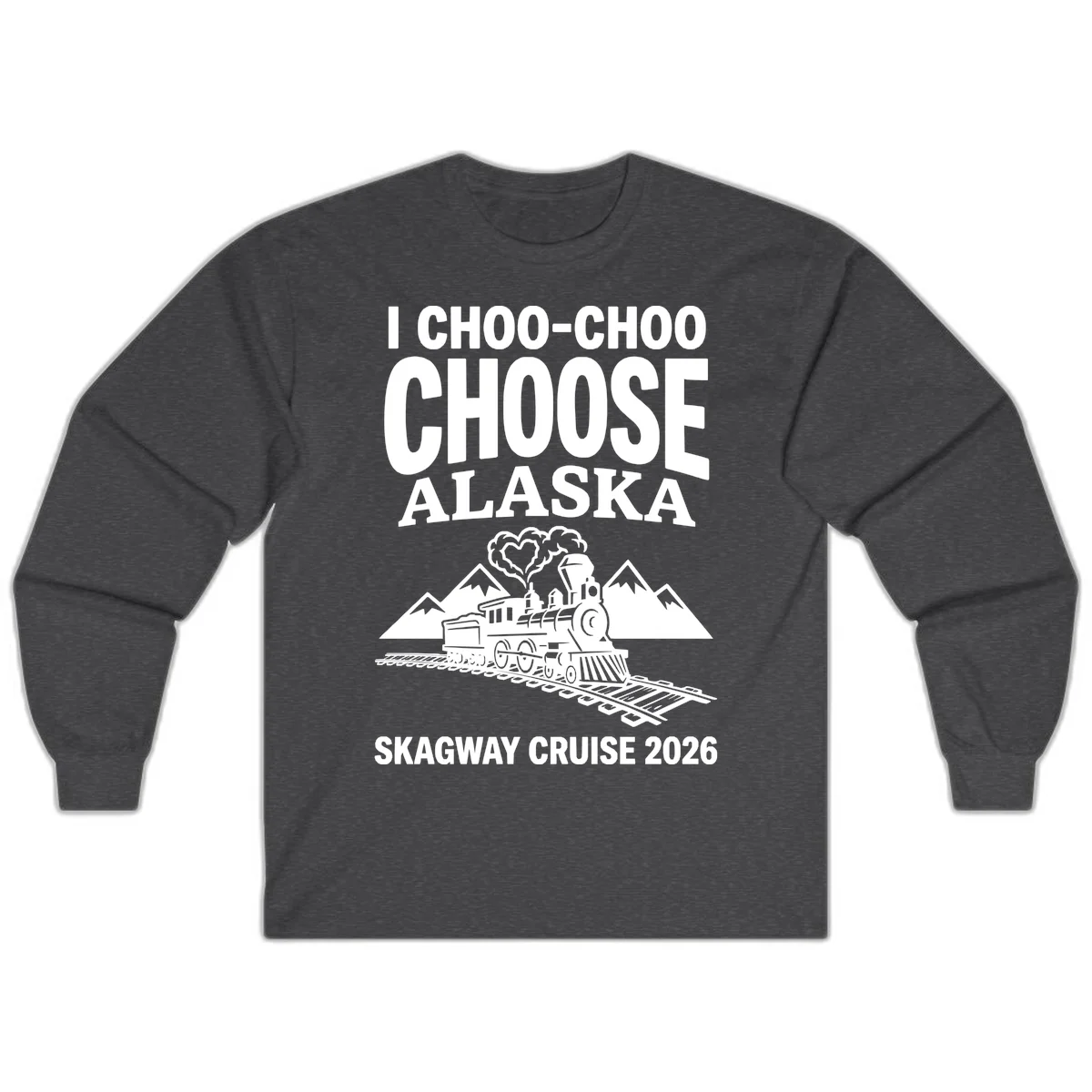 I Choo-Choo Choose Alaska Skagway Cruise Long Sleeve in Dark Heather