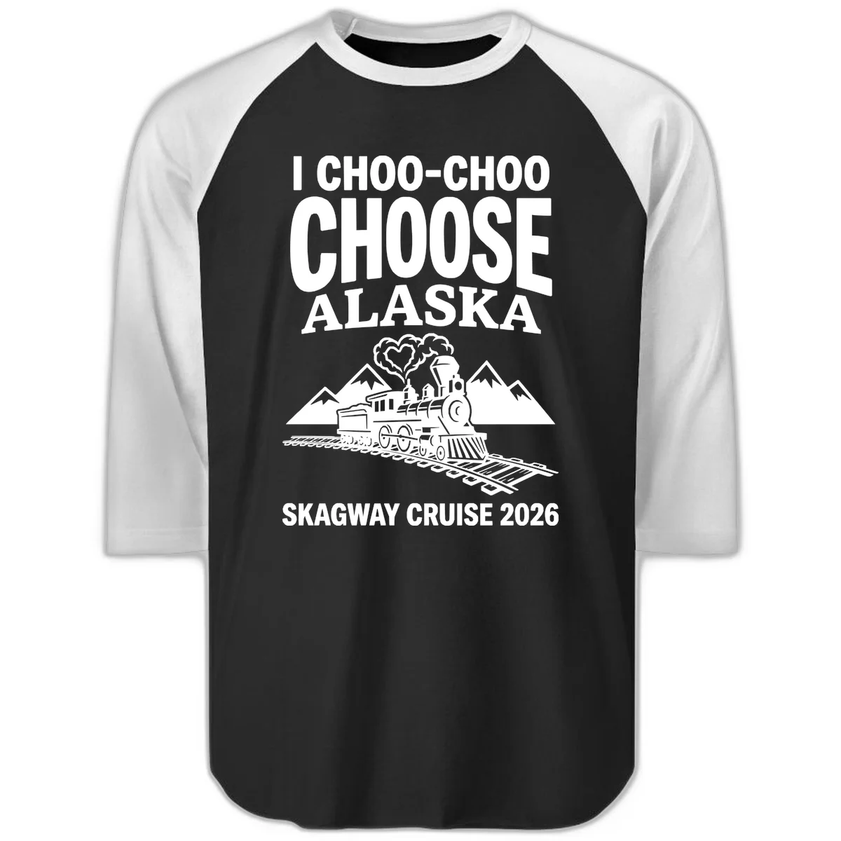 I Choo-Choo Choose Alaska Skagway Cruise Raglan 3/4 in Black White