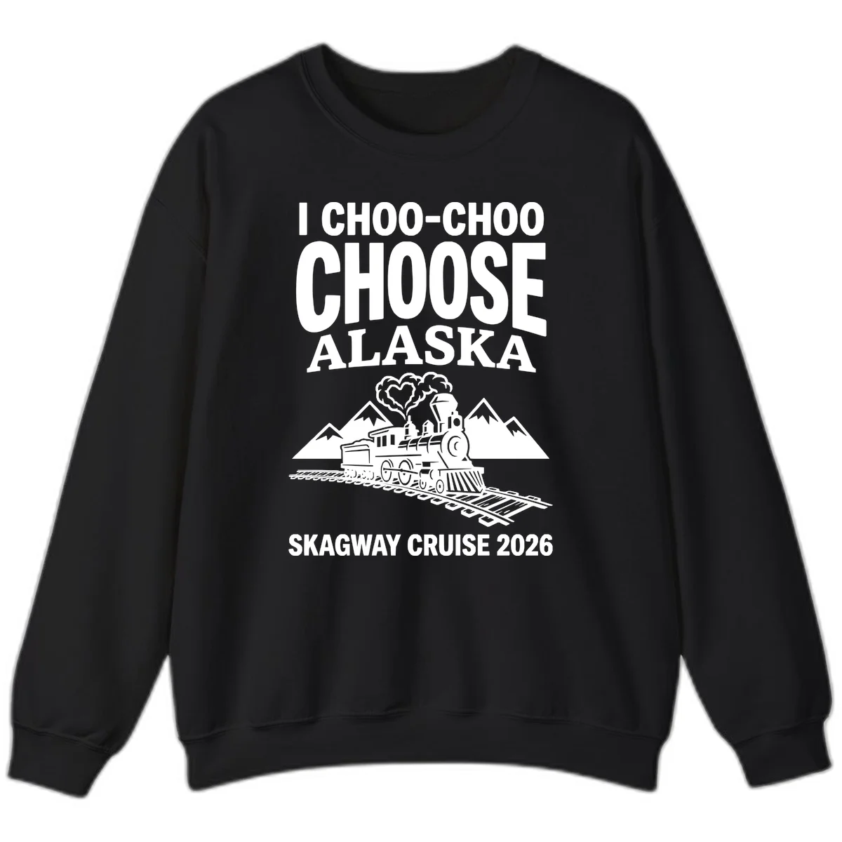 I Choo-Choo Choose Alaska Skagway Cruise Sweatshirt in Black