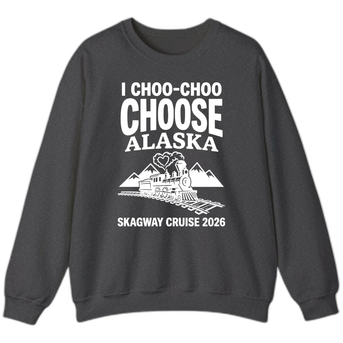 I Choo-Choo Choose Alaska Skagway Cruise Sweatshirt in Dark Heather