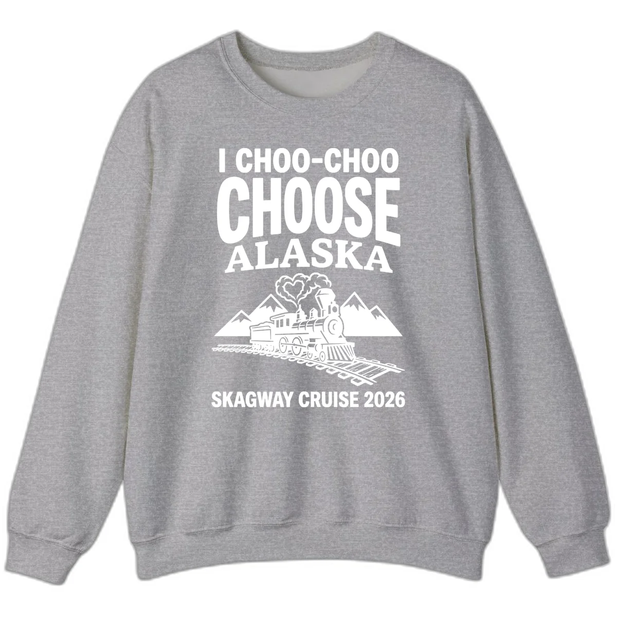 I Choo-Choo Choose Alaska Skagway Cruise Sweatshirt in Sport Grey