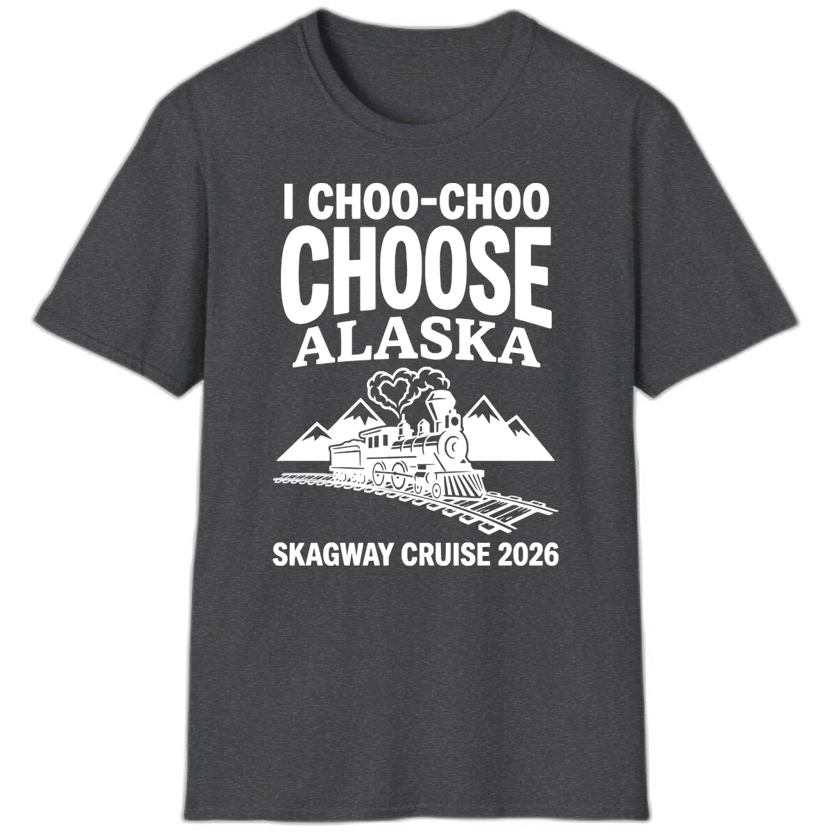 I Choo-Choo Choose Alaska Skagway Cruise T-Shirt in Dark Heather