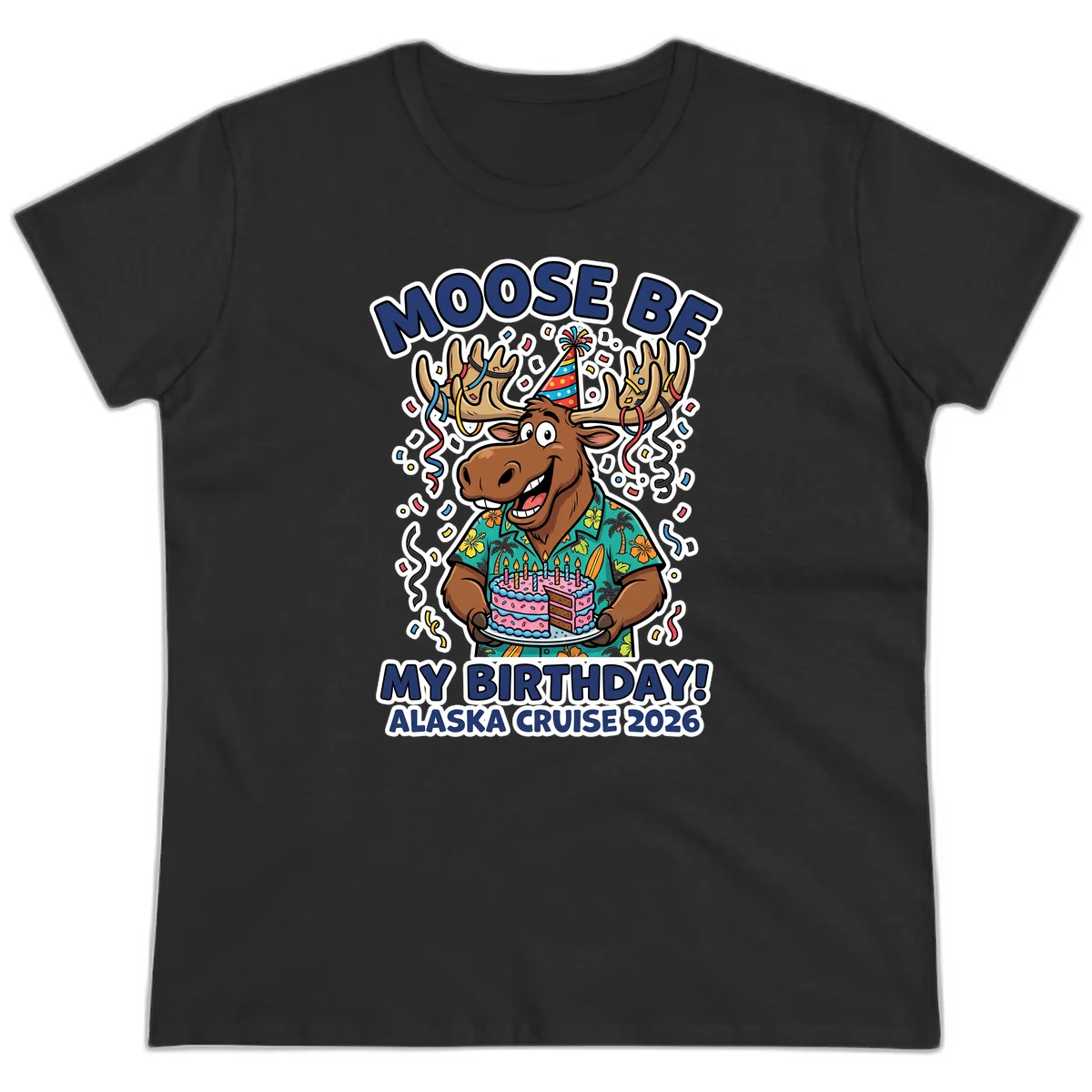 Moose Be My Birthday Alaska Cruise 2026 Ladies Tee in Black