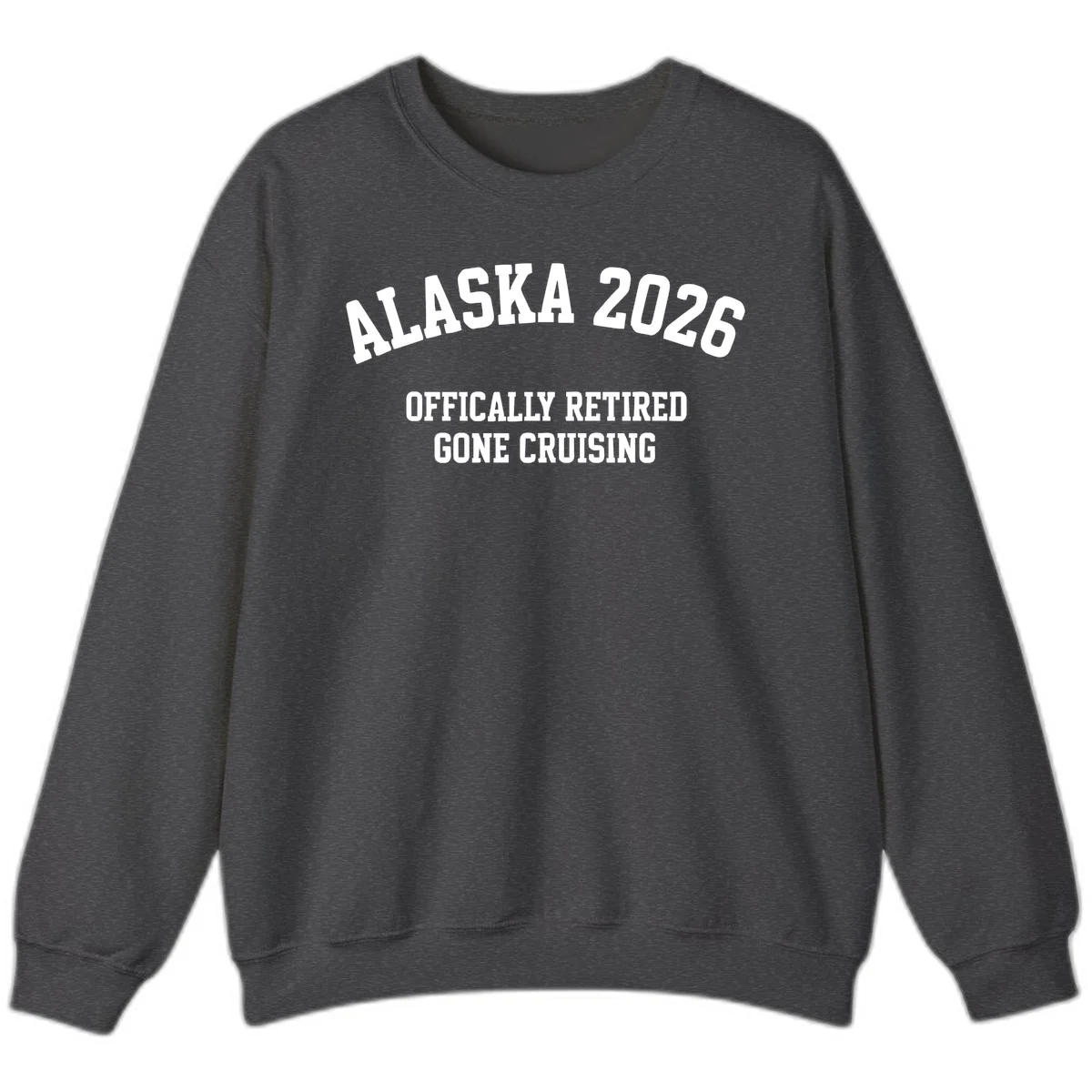 Alaska 2026 Officially Retired Gone Cruising Sweatshirt in Dark Heather