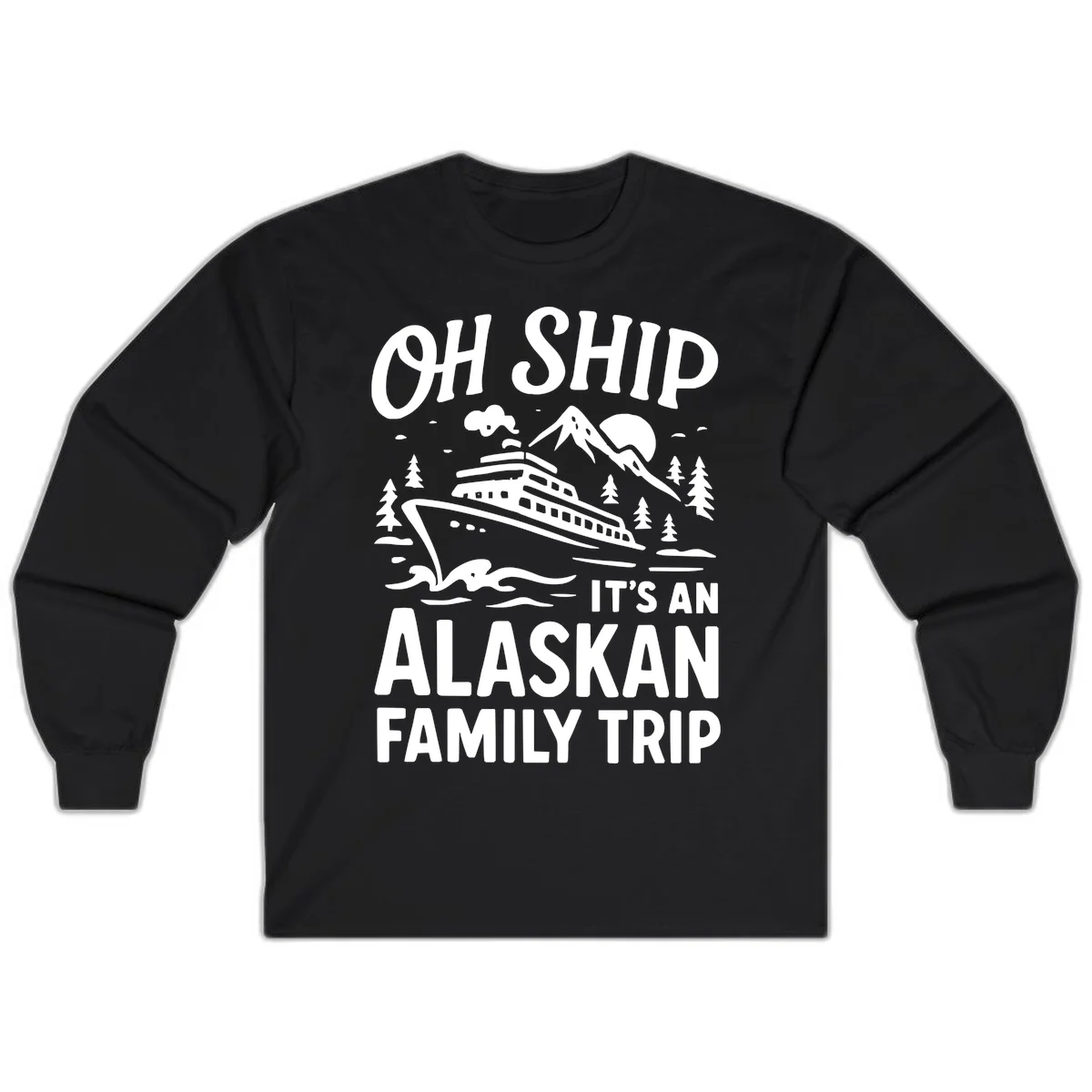 Oh Ship It's An Alaskan Trip Long Sleeve in Black