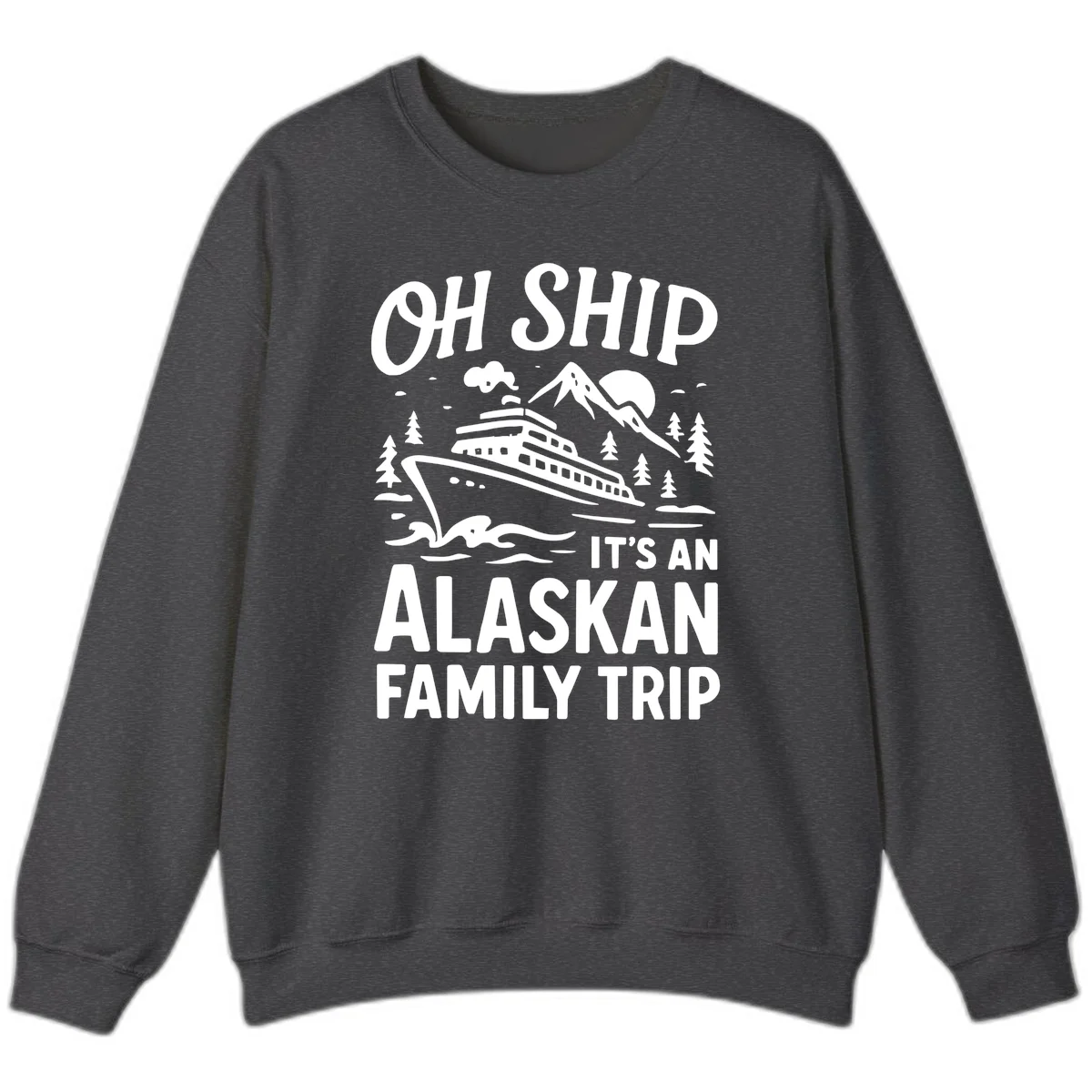 Oh Ship Alaskan Cruise 2026 Sweatshirt in Dark Heather