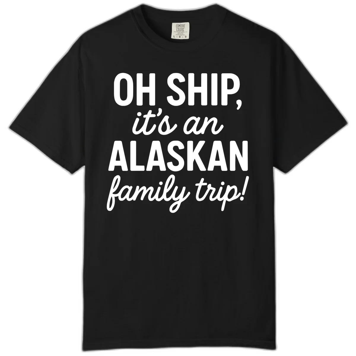 Oh Ship It's An Alaskan Family Trip Comfort Color in Black