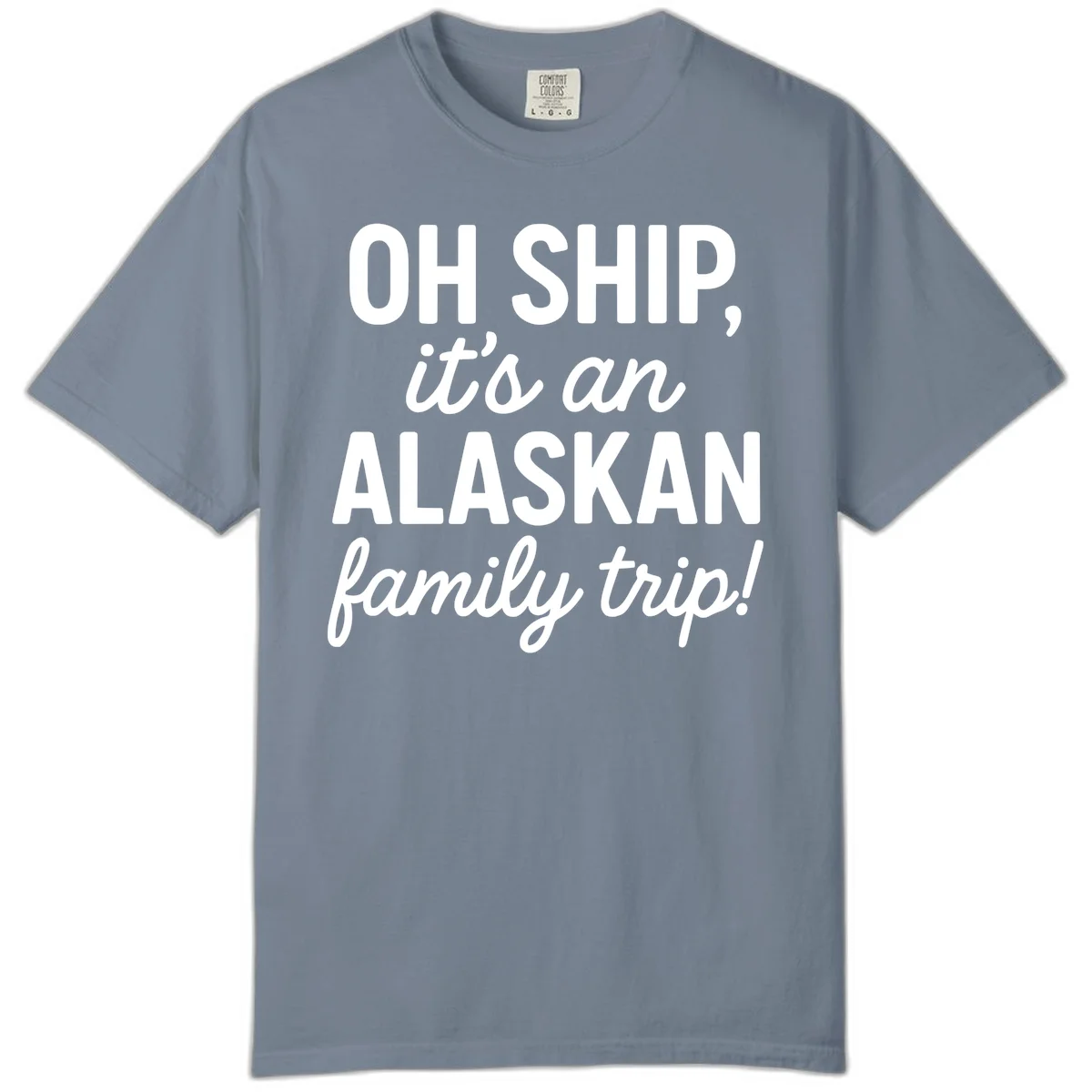 Oh Ship It's An Alaskan Family Trip Comfort Color in Blue Jean