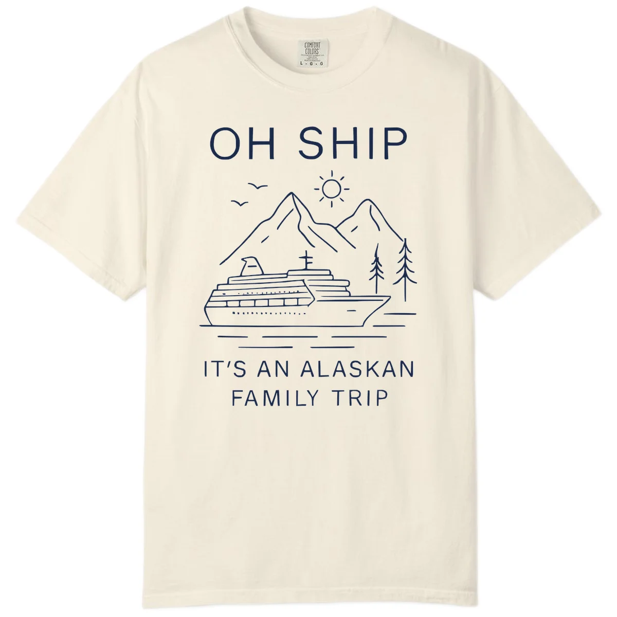 Oh Ship It's An Alaskan Family Trip Comfort Color in Ivory