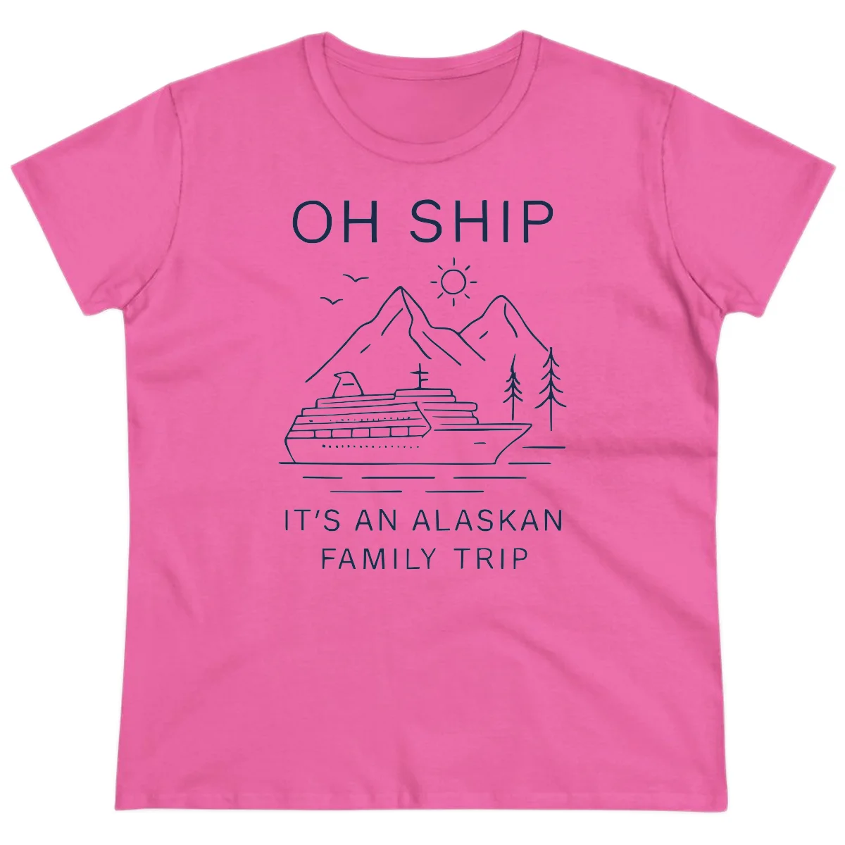 Oh Ship It's An Alaskan Family Trip Ladies Tee in Azalea