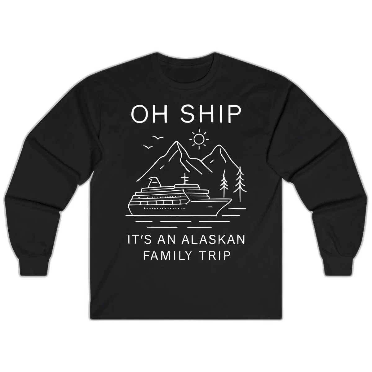 Oh Ship It's An Alaskan Family Trip Long Sleeve in Black