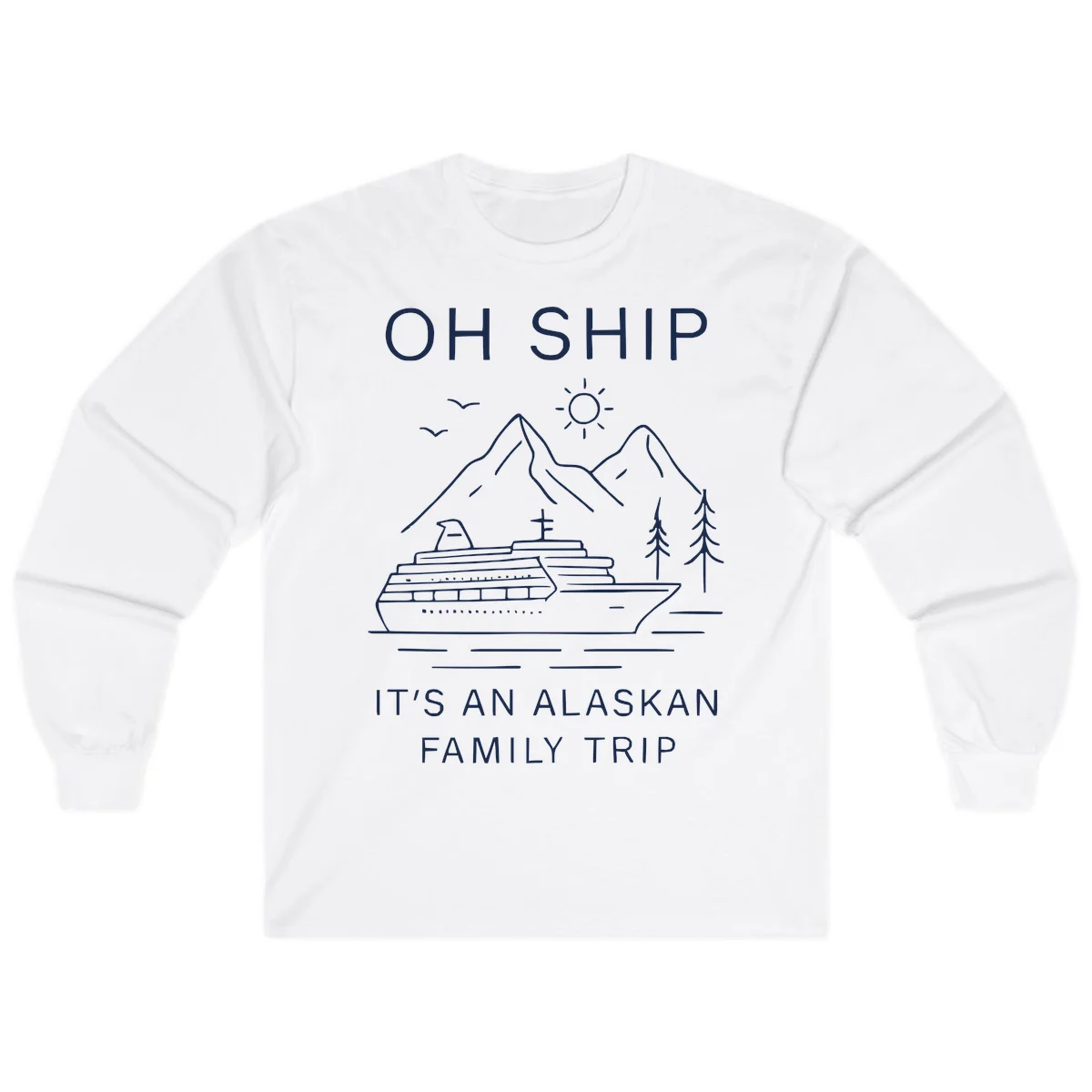 Oh Ship It's An Alaskan Family Trip Long Sleeve in White