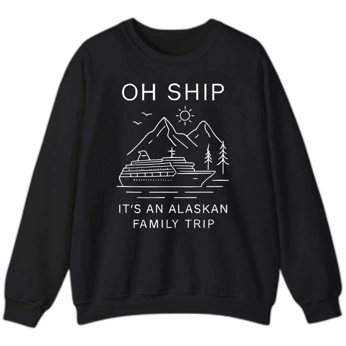 Oh Ship It's An Alaskan Family Trip Sweatshirt in Black