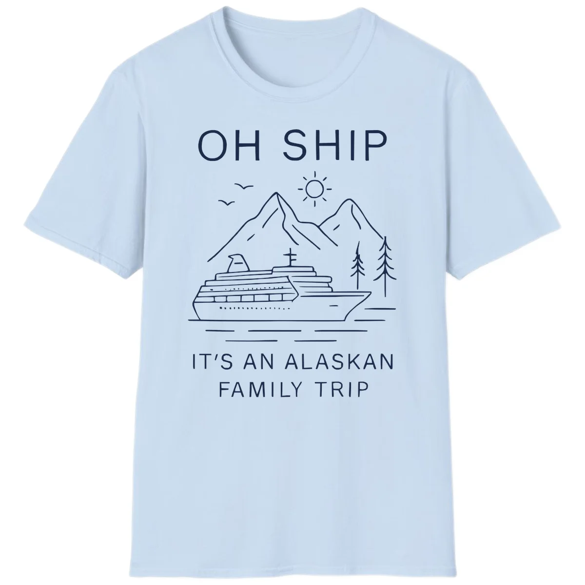 Oh Ship It's An Alaskan Family Trip T-Shirt in Light Blue