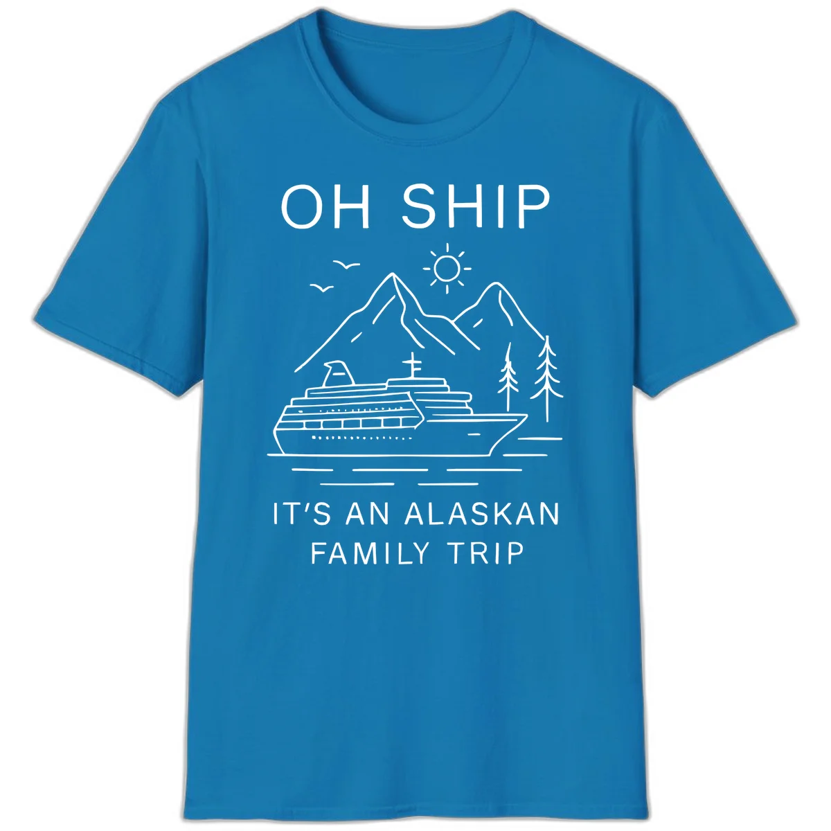 Oh Ship It's An Alaskan Family Trip T-Shirt in Sapphire