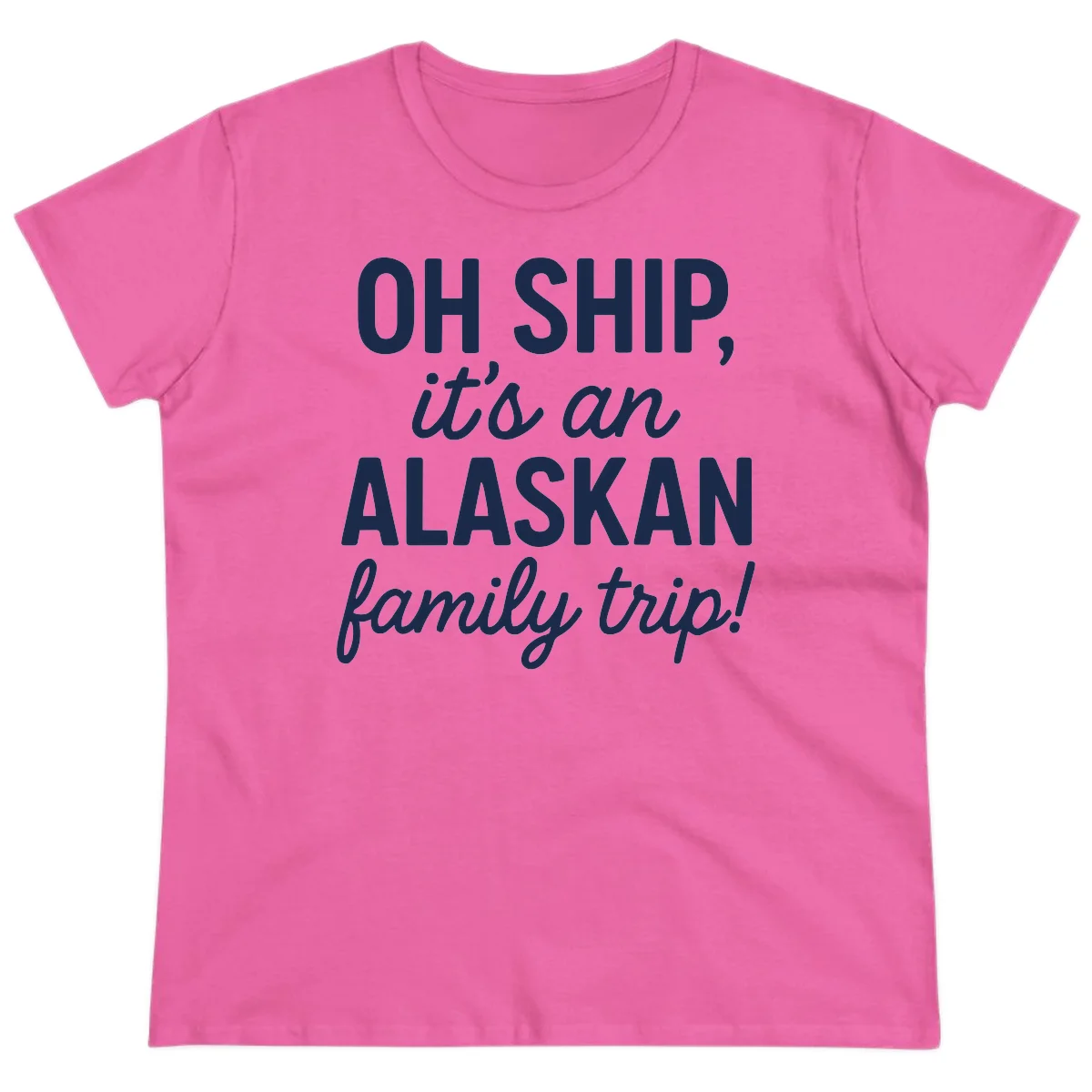 Oh Ship It's An Alaskan Family Trip Ladies Tee in Azalea