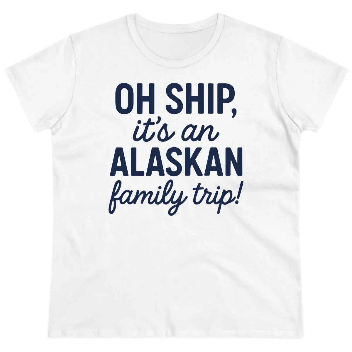 Oh Ship It's An Alaskan Family Trip Ladies Tee in White