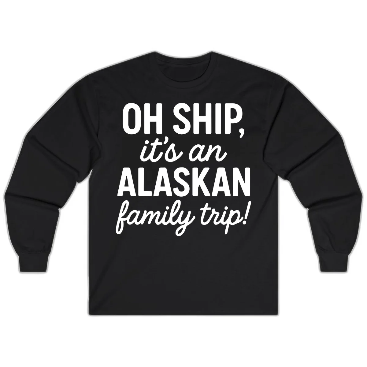 Oh Ship It's An Alaskan Family Trip Long Sleeve in Black