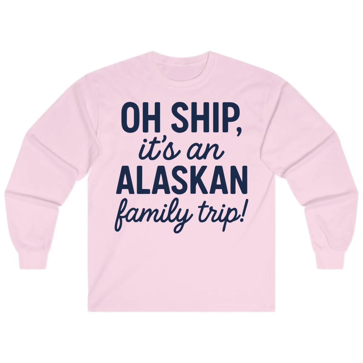 Oh Ship It's An Alaskan Family Trip Long Sleeve in Light Pink