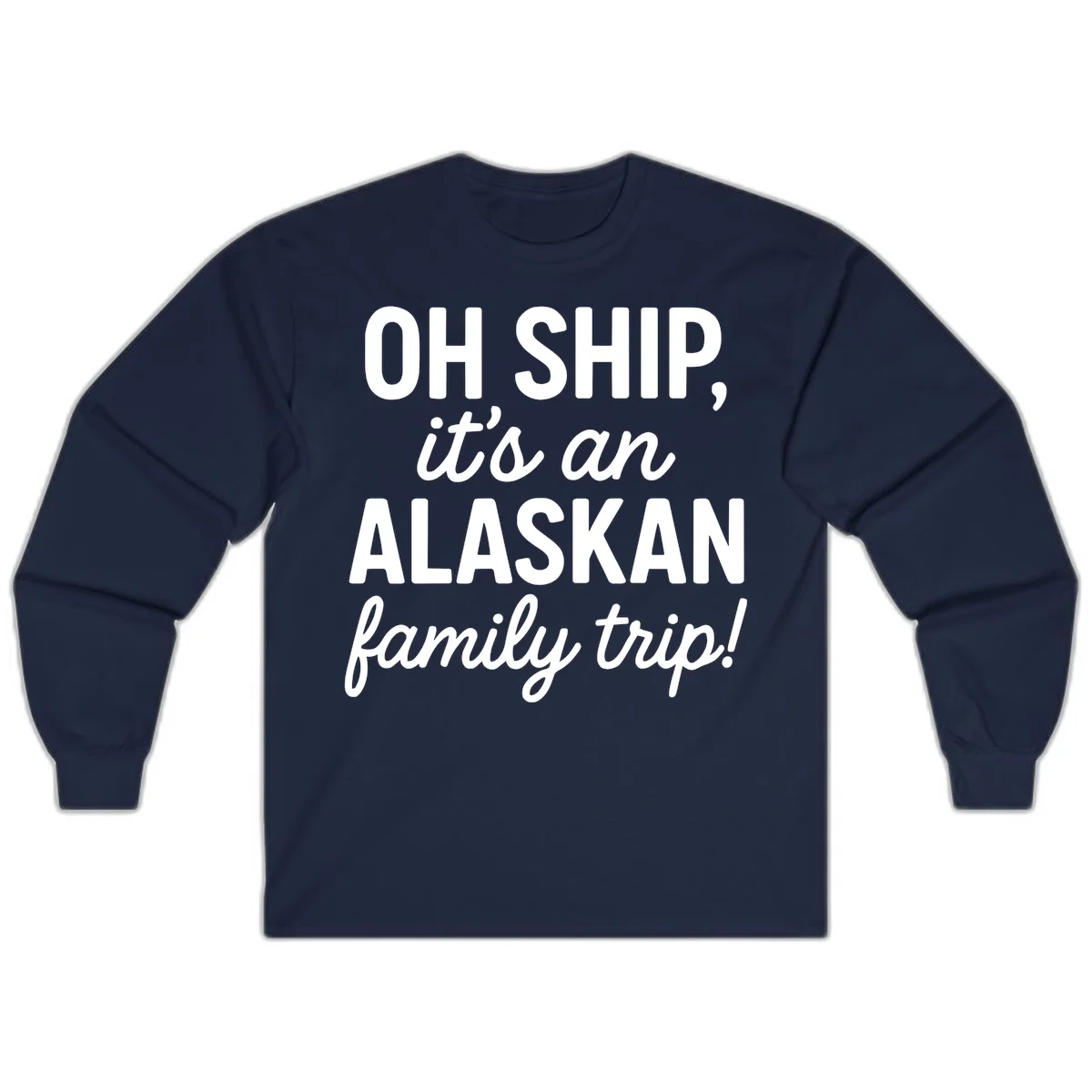 Oh Ship It's An Alaskan Family Trip Long Sleeve in Navy