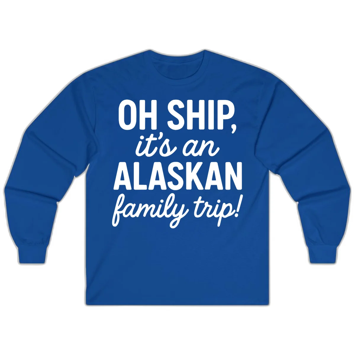 Oh Ship It's An Alaskan Family Trip Long Sleeve in Royal