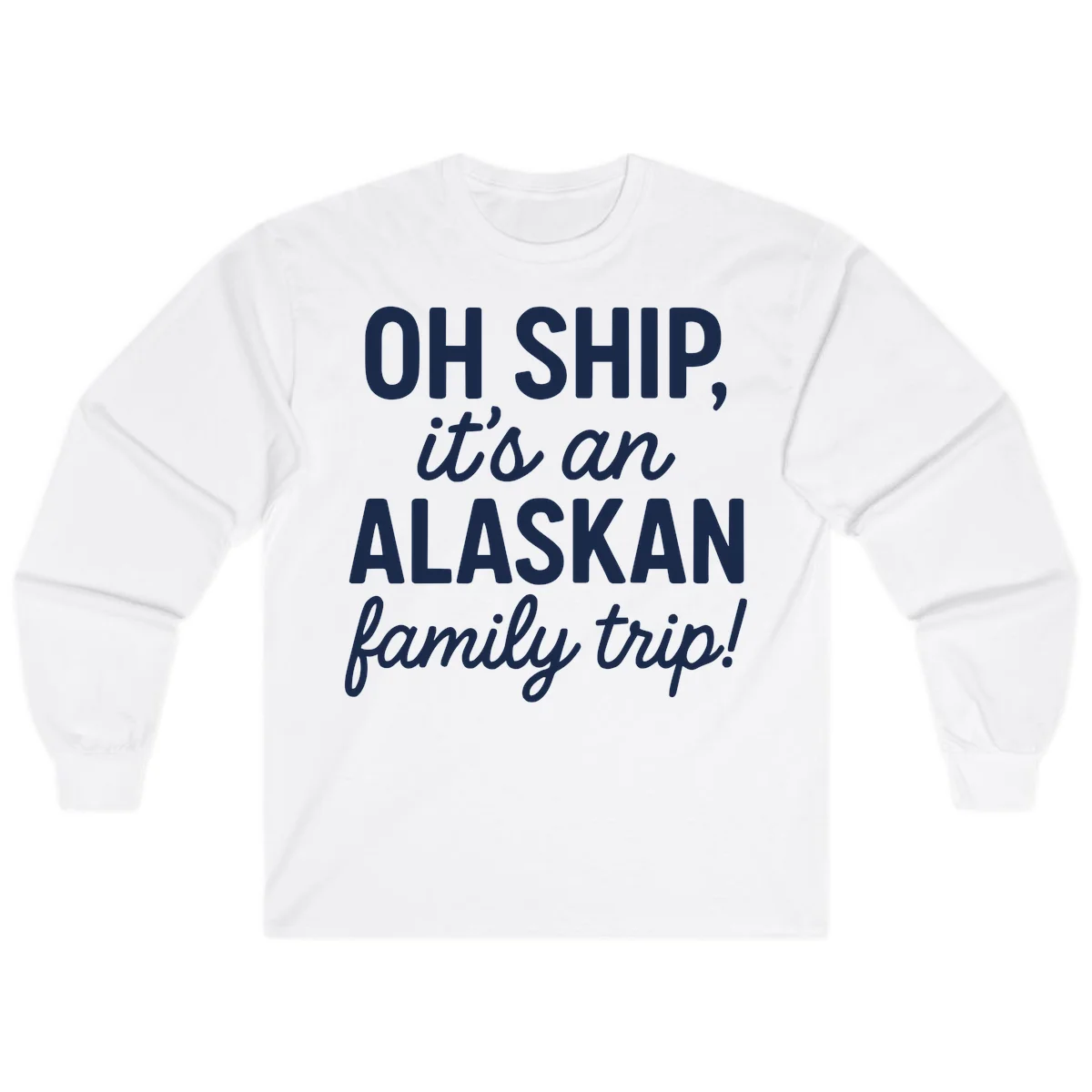 Oh Ship It's An Alaskan Family Trip Long Sleeve in White