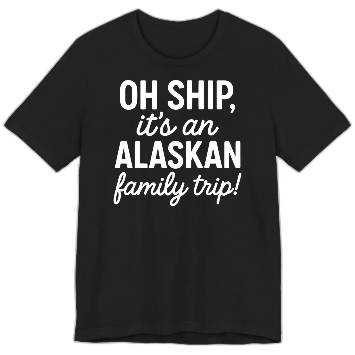 Oh Ship It's An Alaskan Family Trip Premium Tee in Black