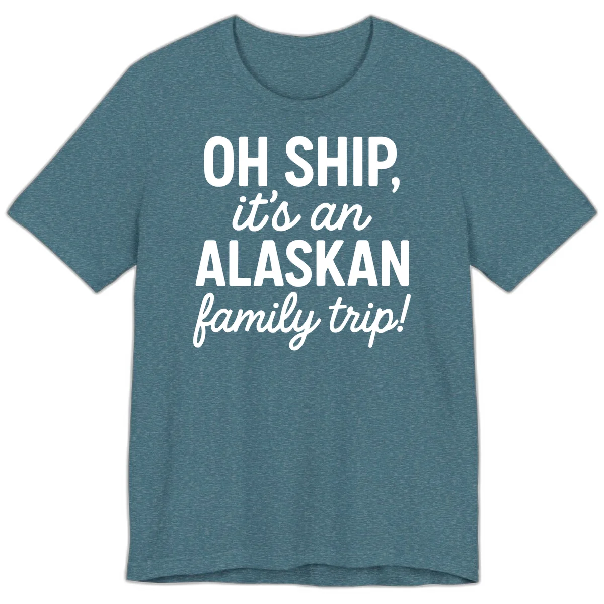Oh Ship It's An Alaskan Family Trip Premium Tee in Heather Deep Teal