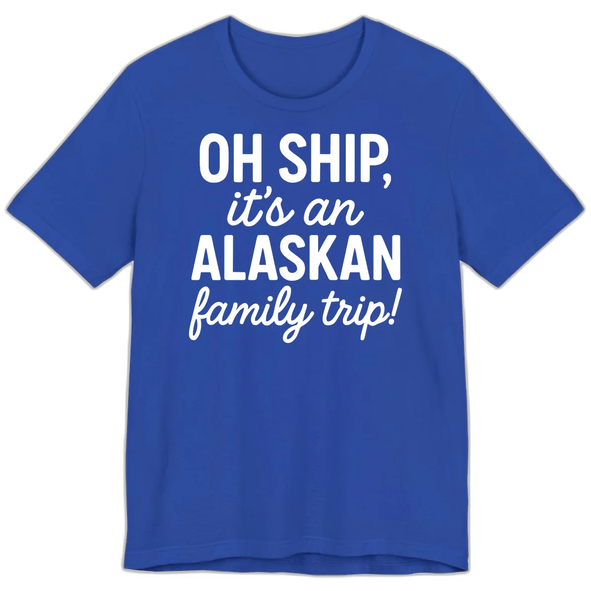 Oh Ship It's An Alaskan Family Trip Premium Tee in True Royal