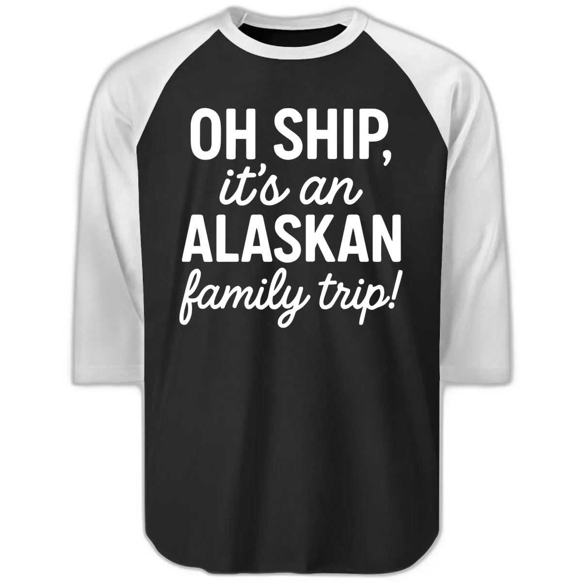 Oh Ship It's An Alaskan Family Trip Raglan 3/4 in Black White