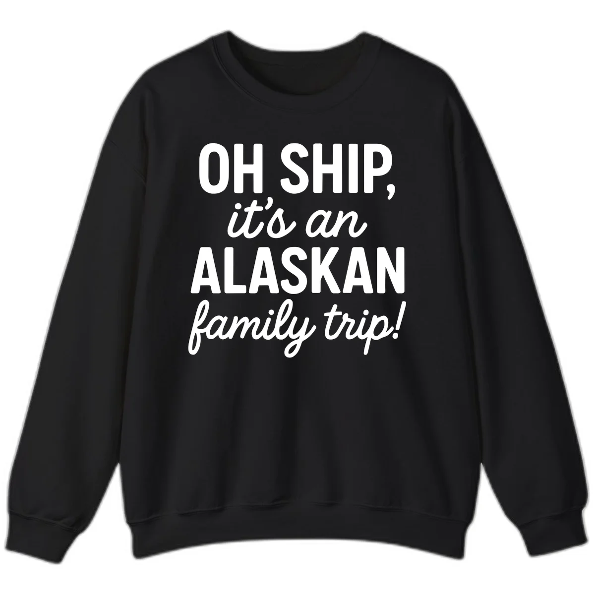 Oh Ship It's An Alaskan Family Trip Sweatshirt in Black