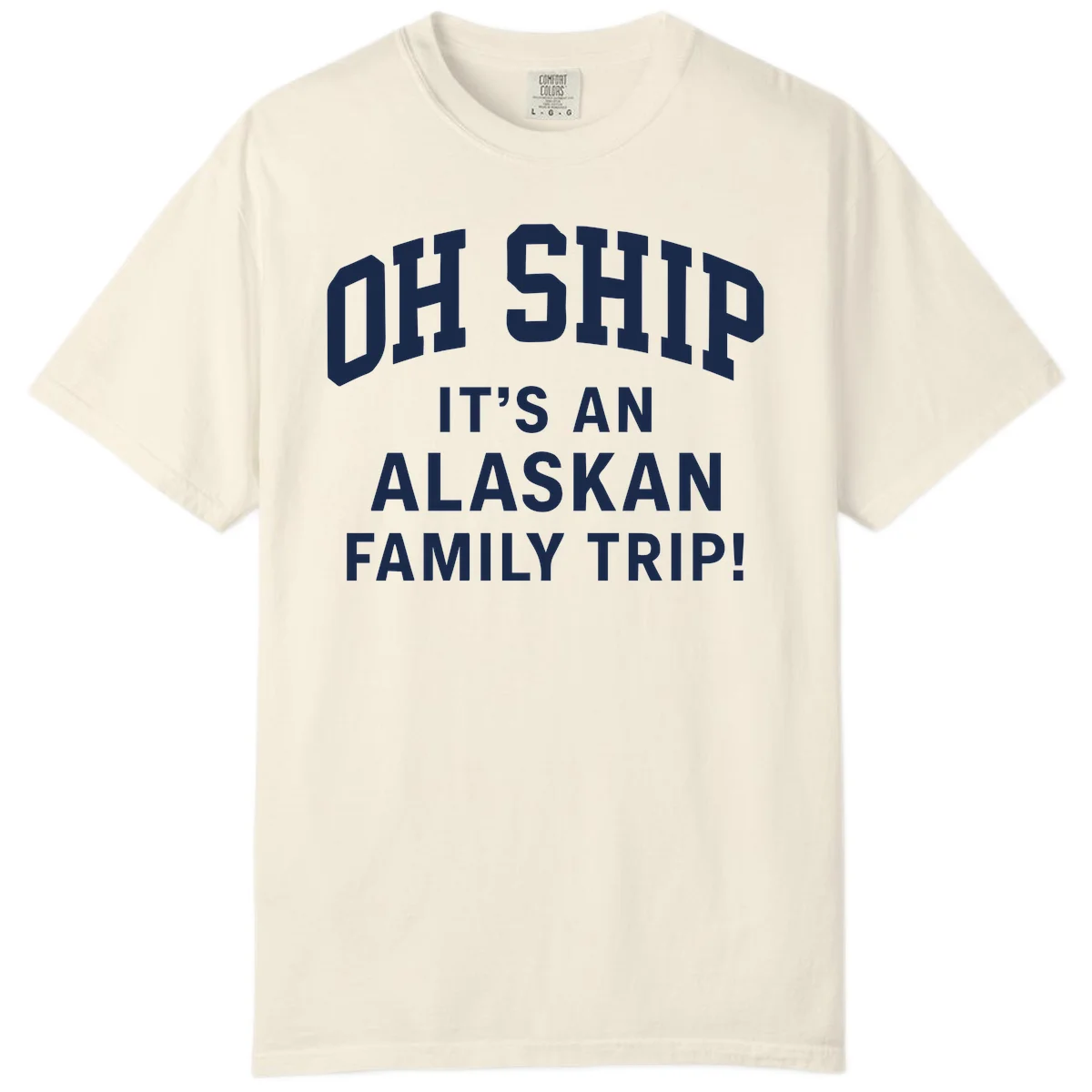 Oh Ship It's An Alaskan Family Trip Comfort Color in Ivory