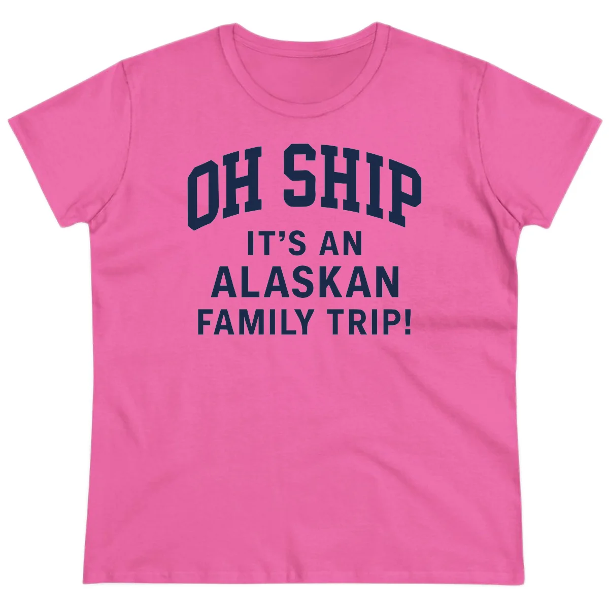 Oh Ship It's An Alaskan Family Trip Ladies Tee in Azalea