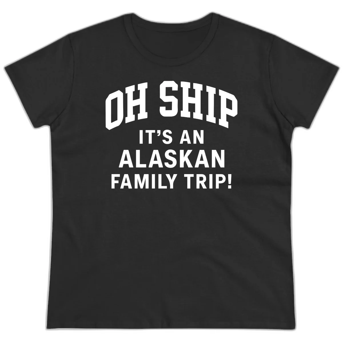 Oh Ship It's An Alaskan Family Trip Ladies Tee in Black