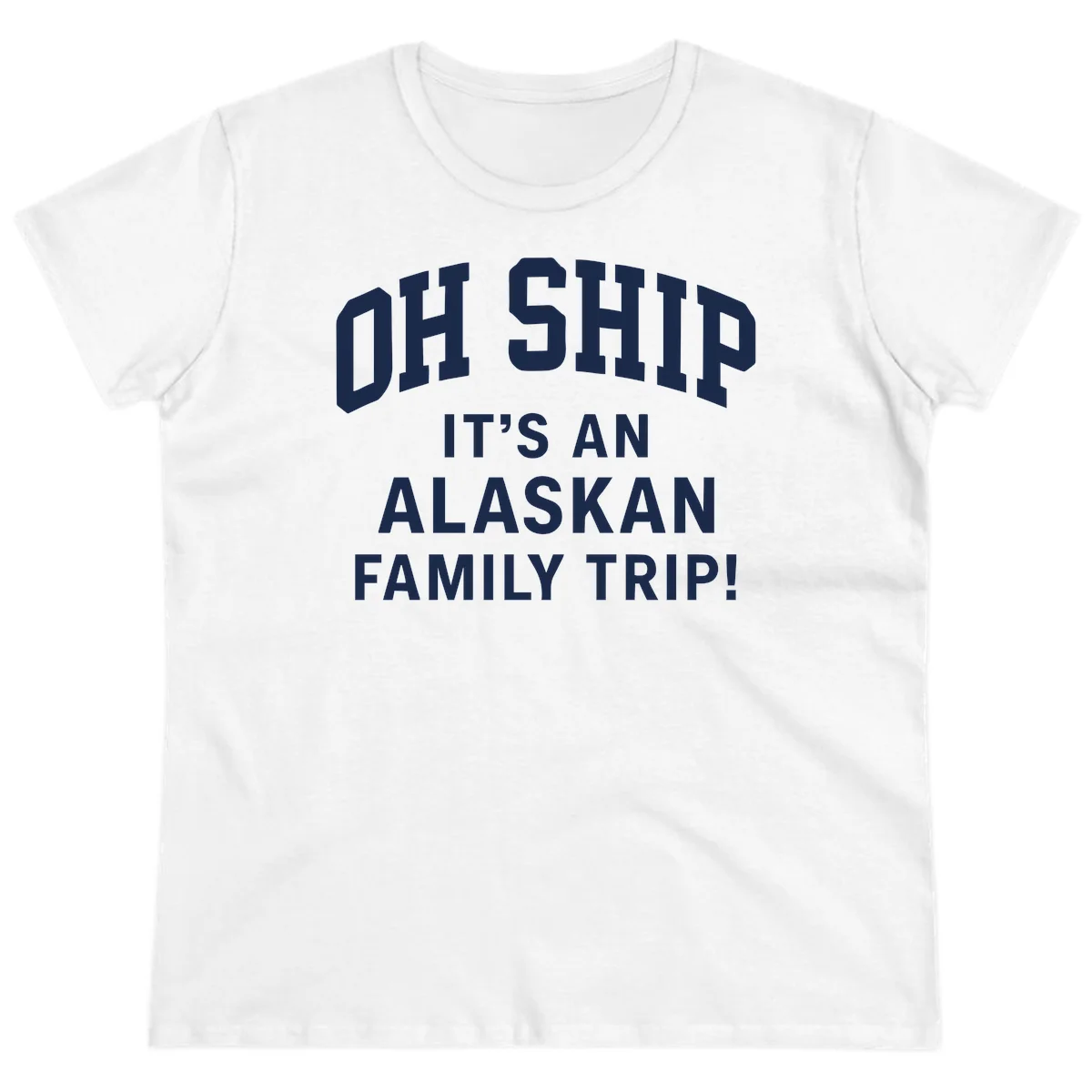Oh Ship It's An Alaskan Family Trip Ladies Tee in White