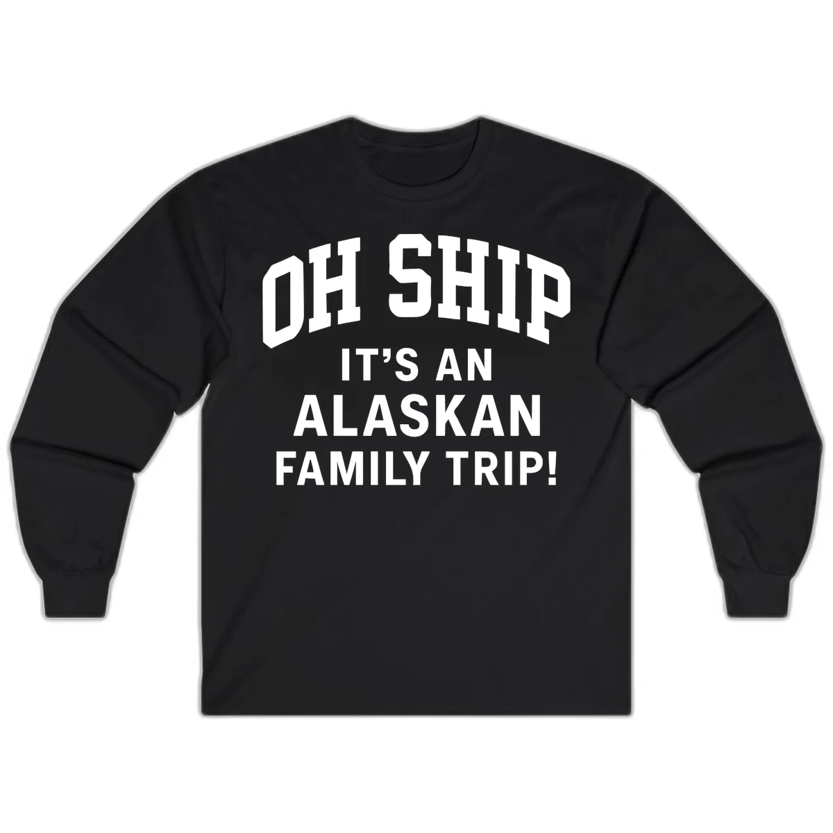 Oh Ship It's An Alaskan Family Trip Long Sleeve in Black