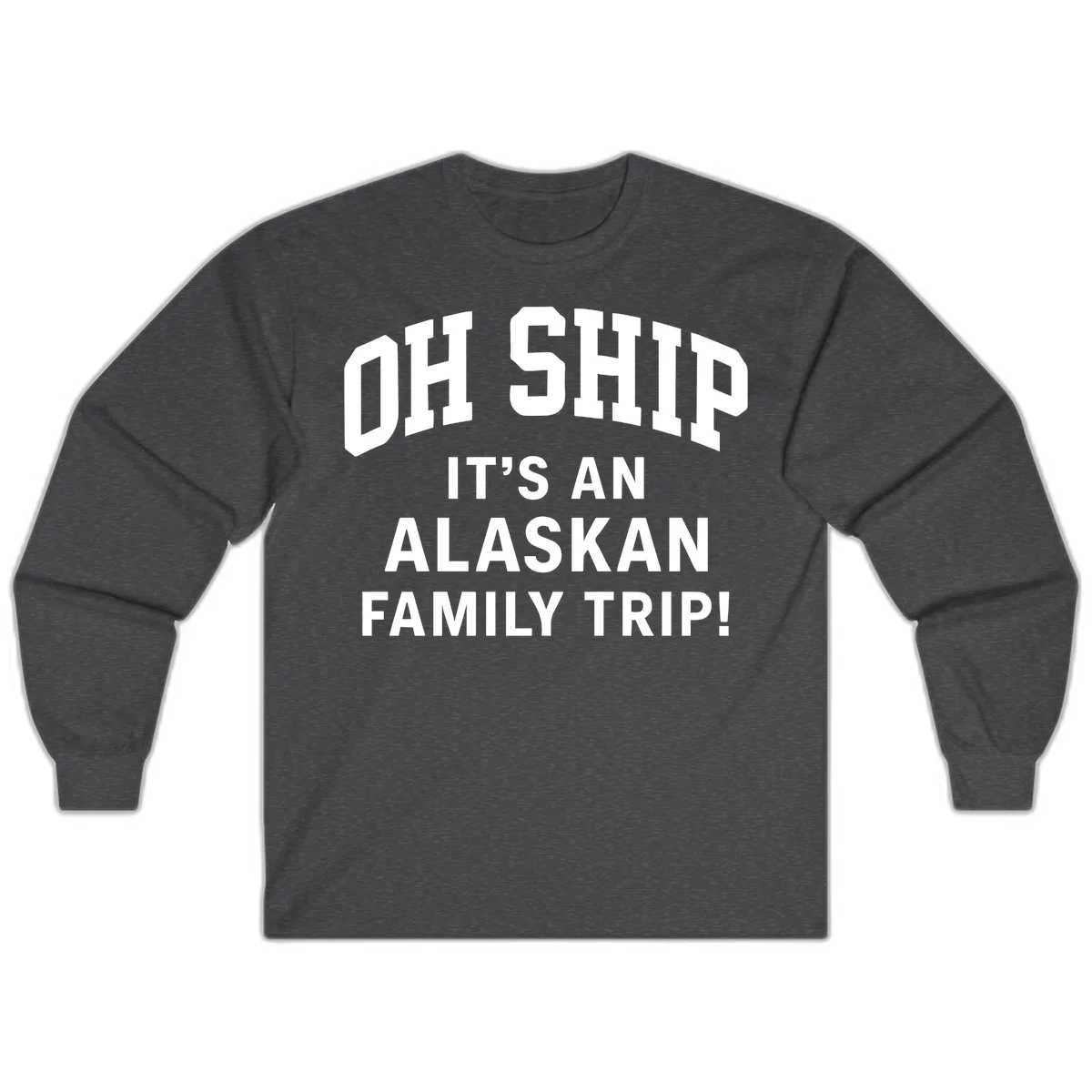 Oh Ship It's An Alaskan Family Trip Long Sleeve in Dark Heather