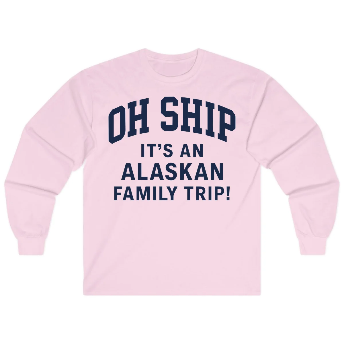 Oh Ship It's An Alaskan Family Trip Long Sleeve in Light Pink