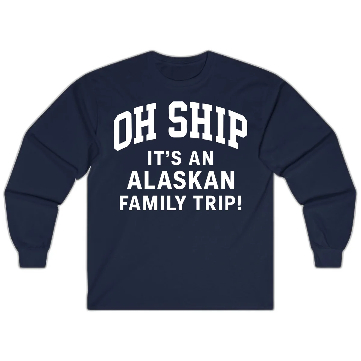 Oh Ship It's An Alaskan Family Trip Long Sleeve in Navy