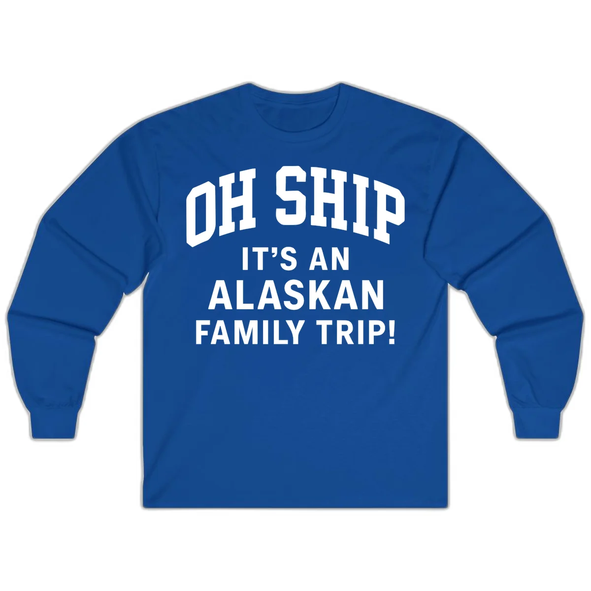 Oh Ship It's An Alaskan Family Trip Long Sleeve in Royal