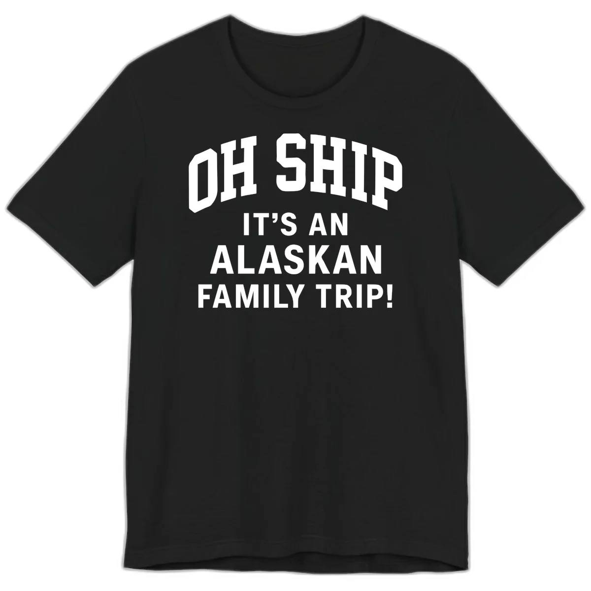 Oh Ship It's An Alaskan Family Trip Premium Tee in Black
