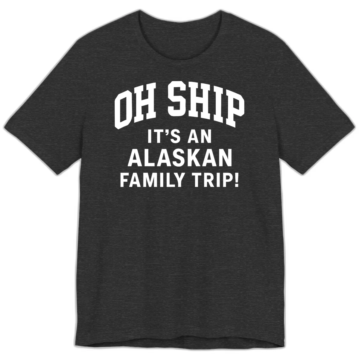 Oh Ship It's An Alaskan Family Trip Premium Tee in Dark Grey Heather