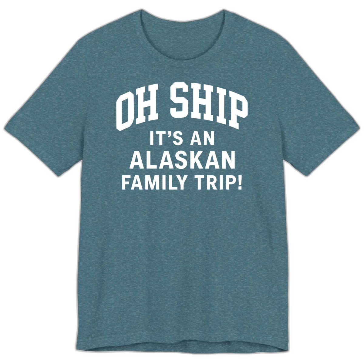 Oh Ship It's An Alaskan Family Trip Premium Tee in Heather Deep Teal