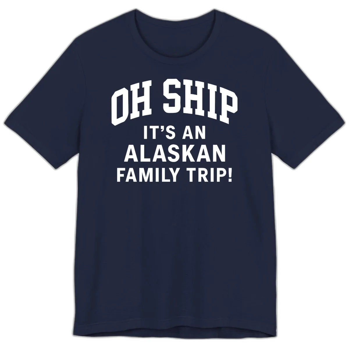 Oh Ship It's An Alaskan Family Trip Premium Tee in Navy