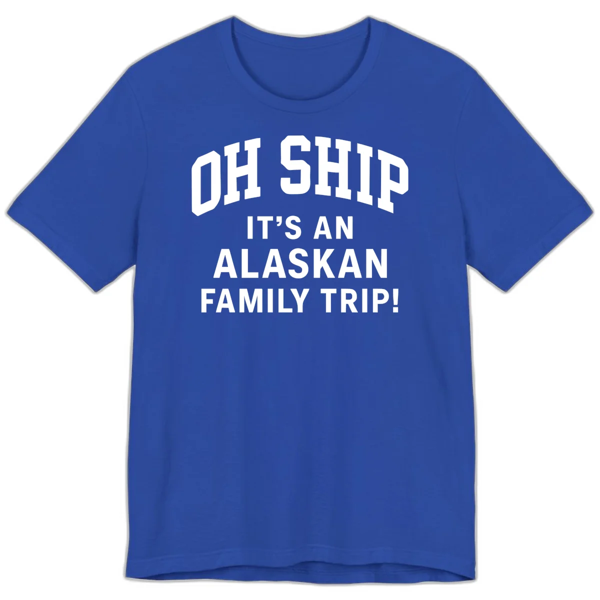 Oh Ship It's An Alaskan Family Trip Premium Tee in True Royal
