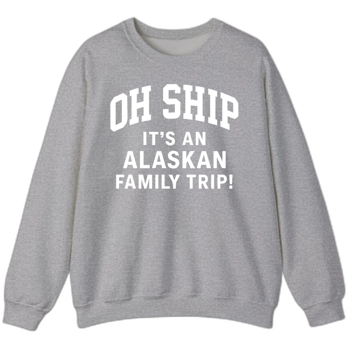 Oh Ship It's An Alaskan Family Trip Sweatshirt in Sport Grey